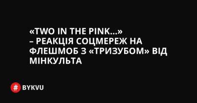 «Two in the pink…» – реакція соцмереж на флешмоб з «тризубом» від Мінкульта
