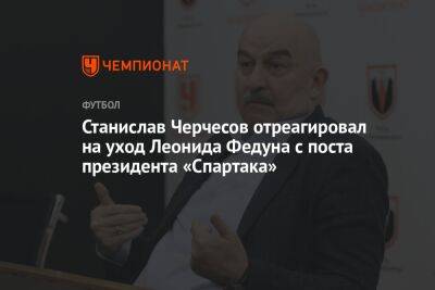 Станислав Черчесов отреагировал на уход Леонида Федуна с поста президента «Спартака»