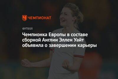 Чемпионка Европы в составе сборной Англии Эллен Уайт объявила о завершении карьеры