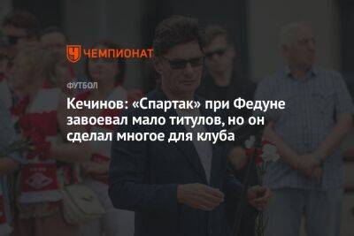 Кечинов: «Спартак» при Федуне завоевал мало титулов, но он сделал многое для клуба