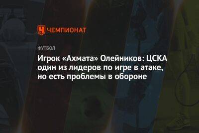 Игрок «Ахмата» Олейников: ЦСКА один из лидеров по игре в атаке, но есть проблемы в обороне