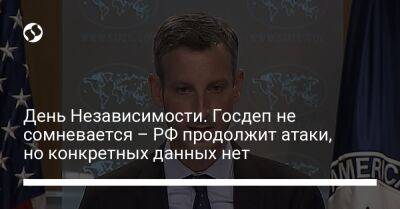 День Независимости. Госдеп не сомневается – РФ продолжит атаки, но конкретных данных нет