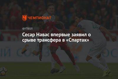 Сесар Навас впервые заявил о срыве трансфера в «Спартак»