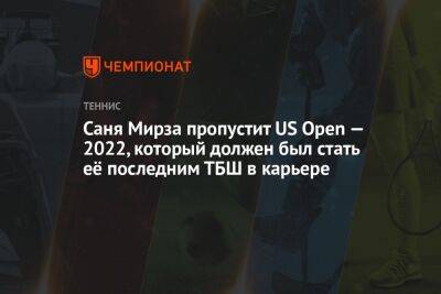 Саня Мирза пропустит US Open — 2022, который должен был стать её последним ТБШ в карьере
