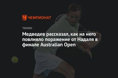 Медведев рассказал, как на него повлияло поражение от Надаля в финале Australian Open