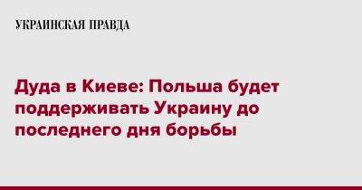 Дуда в Киеве: Польша будет поддерживать Украину до последнего дня борьбы