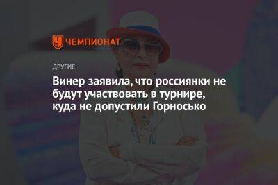 Винер заявила, что россиянки не будут участвовать в турнире, куда не допустили Горносько
