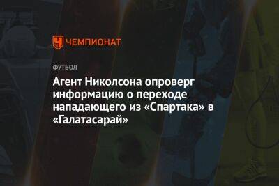 Агент Николсона опроверг информацию о переходе нападающего из «Спартака» в «Галатасарай»