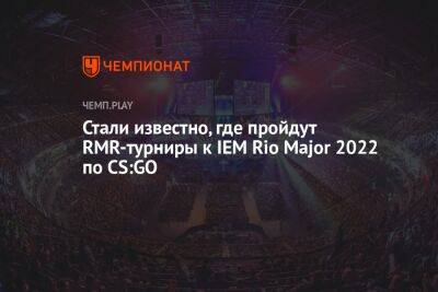 Стали известно, где пройдут RMR-турниры к IEM Rio Major 2022 по CS:GO