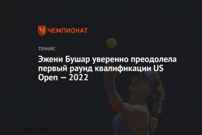 Эжени Бушар - Линда Носкова - Эжени Бушар уверенно преодолела первый раунд квалификации US Open — 2022 - championat.com - США - Япония - Канада