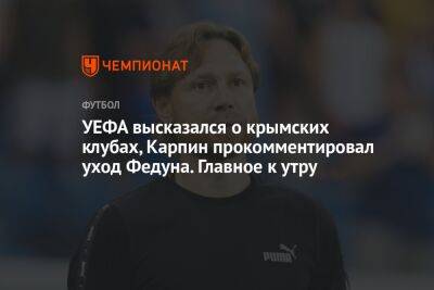 УЕФА высказался о крымских клубах, Карпин прокомментировал уход Федуна. Главное к утру