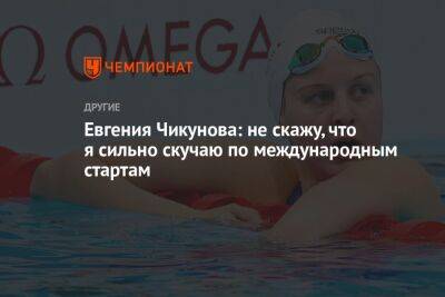 Евгения Чикунова: не скажу, что я сильно скучаю по международным стартам
