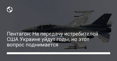 Пентагон: На передачу истребителей США Украине уйдут годы, но этот вопрос поднимается