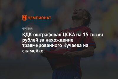КДК оштрафовал ЦСКА на 15 тысяч рублей за нахождение травмированного Кучаева на скамейке