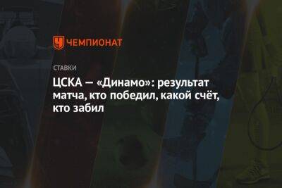ЦСКА — «Динамо»: результат матча, кто победил, какой счёт, кто забил