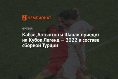 Кабзе, Алтынтоп и Шанли приедут на Кубок Легенд — 2022 в составе сборной Турции