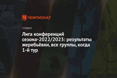 Лига конференций сезона-2022/2023: результаты жеребьёвки, все группы, когда 1-й тур