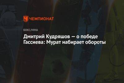Дмитрий Кудряшов — о победе Гассиева: Мурат набирает обороты