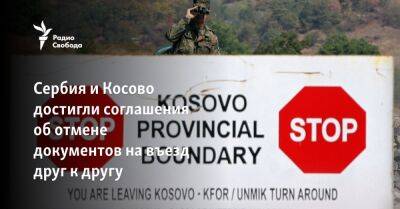 Жозеп Боррель - Сербия и Косово достигли соглашения об отмене документов на въезд друг к другу - svoboda.org - США - Сербия - Белград - Косово - Косове - Приштина
