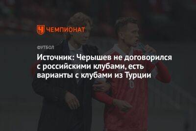 Источник: Черышев не договорился с российскими клубами, есть варианты с клубами из Турции