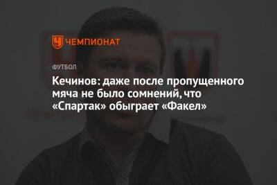 Кечинов: даже после пропущенного мяча не было сомнений, что «Спартак» обыграет «Факел»