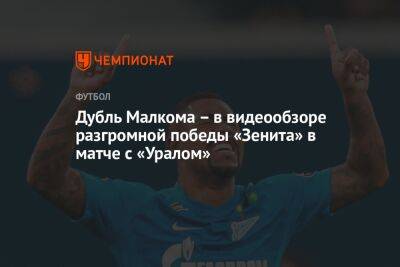 Дубль Малкома – в видеообзоре разгромной победы «Зенита» в матче с «Уралом»