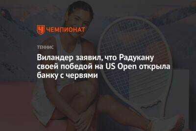 Виландер заявил, что Радукану своей победой на US Open открыла банку с червями