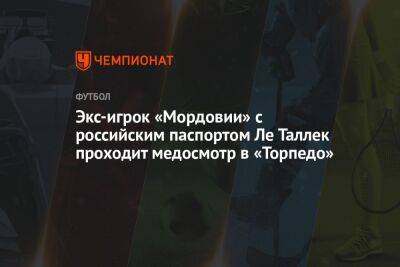 Экс-игрок «Мордовии» с российским паспортом Ле Таллек проходит медосмотр в «Торпедо»