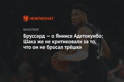 Бруссард — о Яннисе Адетокунбо: Шака же не критиковали за то, что он не бросал трёшки