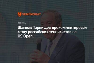Шамиль Тарпищев прокомментировал сетку российских теннисистов на US Open