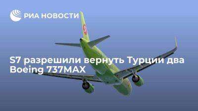 Правительство России разрешило S7 вывезти в Турцию два самолета Boeing 737MAX