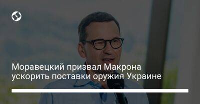 Моравецкий призвал Макрона ускорить поставки оружия Украине