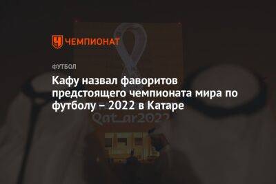 Кафу назвал фаворитов предстоящего чемпионата мира по футболу – 2022 в Катаре