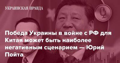 Победа Украины в войне с РФ для Китая может быть наиболее негативным сценарием — Юрий Пойта