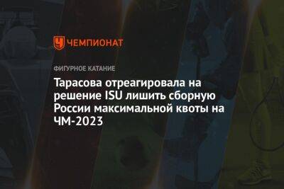 Тарасова отреагировала на решение ISU лишить сборную России максимальной квоты на ЧМ-2023