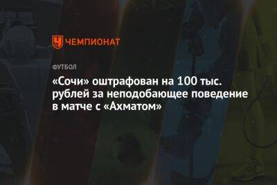 «Сочи» оштрафован на 100 тыс. рублей за неподобающее поведение в матче с «Ахматом»
