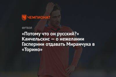 «Потому что он русский?» Канчельскис — о нежелании Гасперини отдавать Миранчука в «Торино»