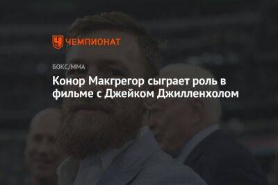 Конор Макгрегор сыграет роль в фильме с Джейком Джилленхолом