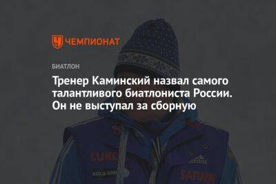 Тренер Каминский назвал самого талантливого биатлониста России. Он не выступал за сборную