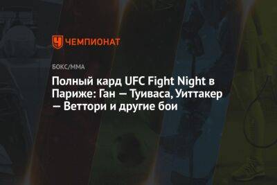 Полный кард UFC Fight Night в Париже: Ган — Туиваса, Уиттакер — Веттори и другие бои