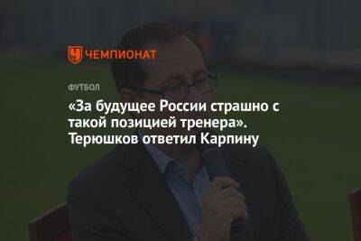 «За будущее России страшно с такой позицией тренера». Терюшков ответил Карпину