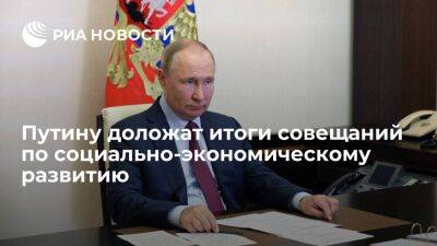 Правительство доложит Путину итоги совещаний по социально-экономическому развитию России