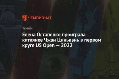 Елена Остапенко проиграла китаянке Чжэн Циньвэнь в первом круге US Open — 2022