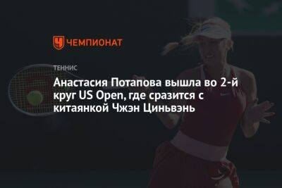 Анастасия Потапова вышла во 2-й круг US Open, где сразится с китаянкой Чжэн Циньвэнь, ЮС Опен
