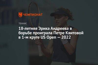 18-летняя Эрика Андреева в борьбе проиграла Петре Квитовой в 1-м круге US Open — 2022, ЮС Опен