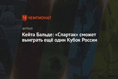 Кейта Бальде: «Спартак» сможет выиграть ещё один Кубок России