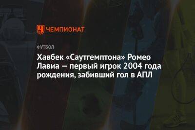 Ромео - Хавбек «Саутгемптона» Ромео Лавиа — первый игрок 2004 года рождения, забивший гол в АПЛ - championat.com