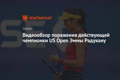 Видеообзор поражения действующей чемпионки US Open Эммы Радукану, ЮС Опен