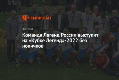Команда Легенд России выступит на «Кубке Легенд»-2022 без новичков