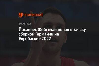 Йоханнес Фойгтман попал в заявку сборной Германии на Евробаскет-2022